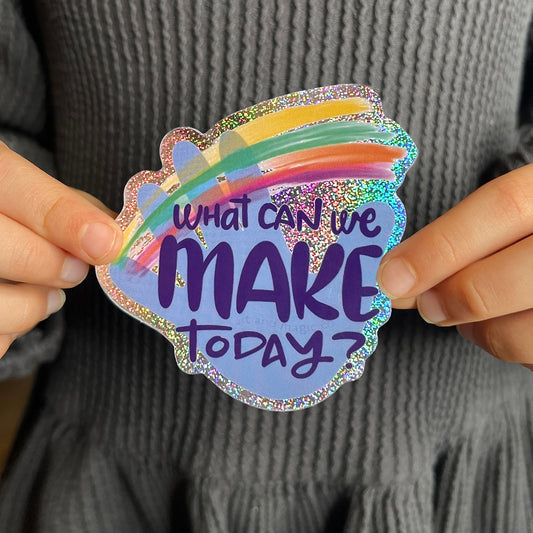 Glitter Sticker/ Decal - "What Can We Make Today?"