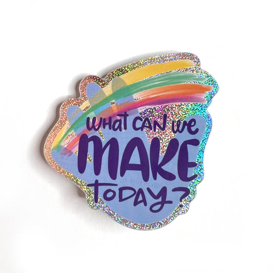 Glitter Sticker/ Decal - "What Can We Make Today?"